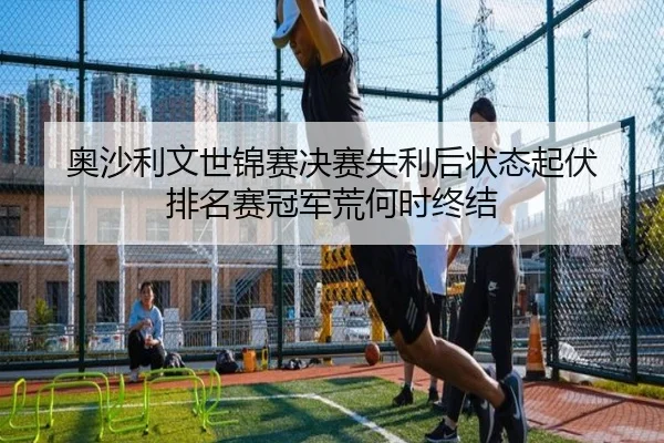 奥沙利文世锦赛决赛失利后状态起伏 排名赛冠军荒何时终结