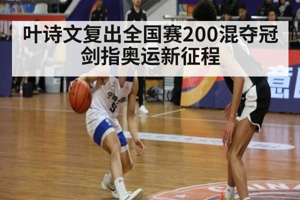 叶诗文复出全国赛200混夺冠剑指奥运新征程